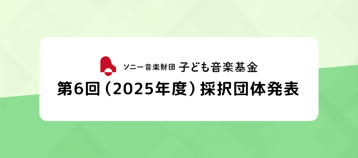 ソニー音楽財団 子ども音楽基金　第６回（2025年度）採択団体発表